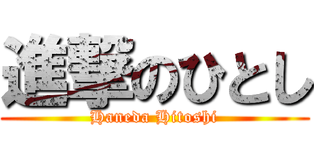 進撃のひとし (Haneda Hitoshi)