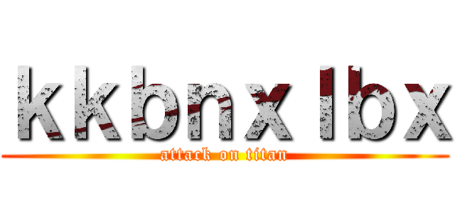 ｋｋｂｎｘｌｂｘ (attack on titan)