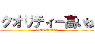 クオリティー高いね (attack on titan)