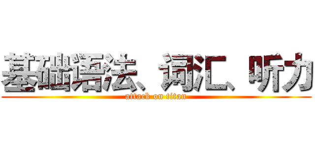 基础语法、词汇、听力 (attack on titan)