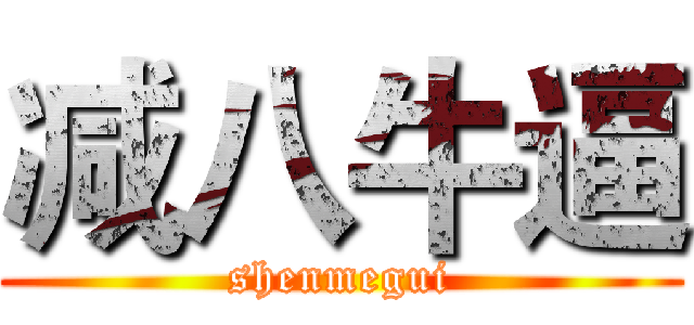 减八牛逼 (shenmegui)