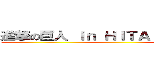 進撃の巨人 ｉｎ ＨＩＴＡ ミュージアム ()