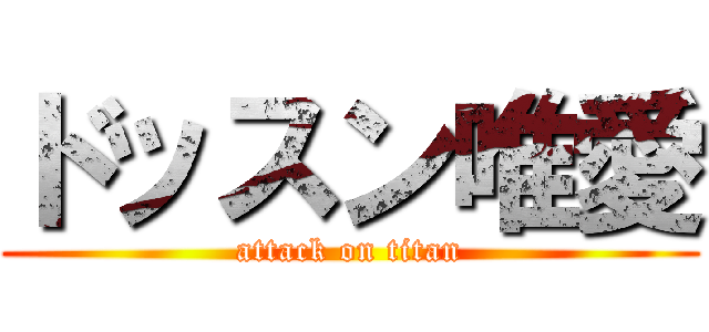 ドッスン唯愛 (attack on titan)