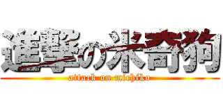 進撃の米奇狗 (attack on michiko)