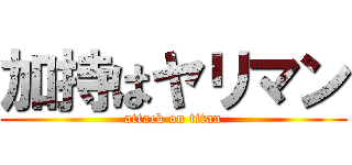 加持はヤリマン (attack on titan)