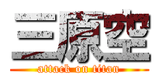 三原空 (attack on titan)