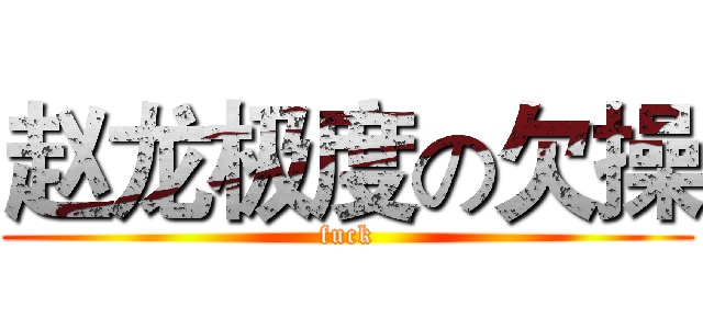 赵龙极度の欠操 (fuck)