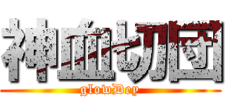 神血切団 (glowDey)