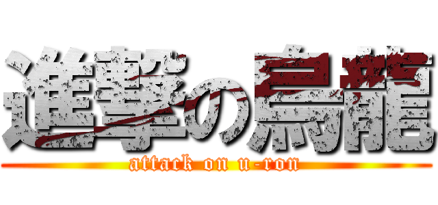 進撃の烏龍 (attack on u-ron)