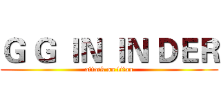 Ｇ Ｇ ＩＮ ＩＮ ＤＥＲ (attack on titan)