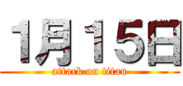 １月１５日 (attack on titan)