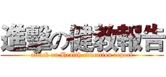 進擊の健教報告 (attack on Health education report)