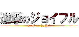 進撃のジョイフル (attack on joyfful)