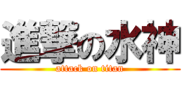 進撃の水神 (attack on titan)