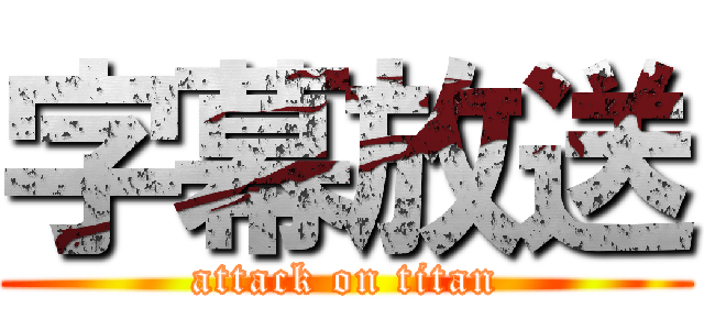 字幕放送 (attack on titan)