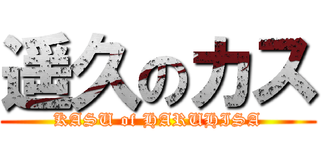 遥久のカス (KASU of HARUHISA)
