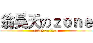 翁昊天のｚｏｎｅ (attack on titan)
