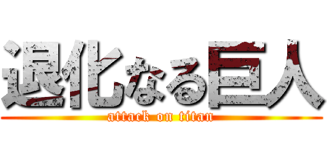 退化なる巨人 (attack on titan)
