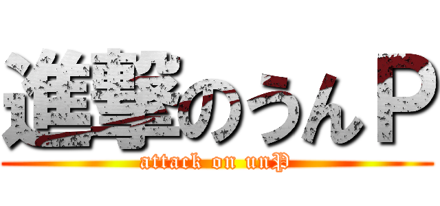 進撃のうんＰ (attack on unP)