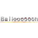 Ｂａｌｌｏｏｏｏｏｏｎ (attack on titan)