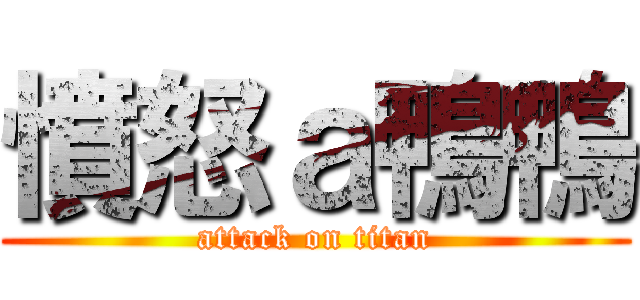 憤怒ａ鴨鴨 (attack on titan)