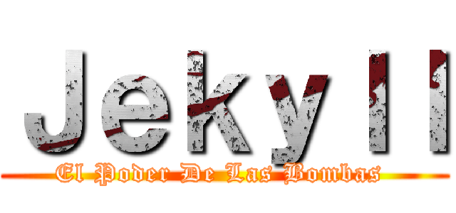 Ｊｅｋｙｌｌ (El Poder De Las Bombas )