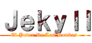 Ｊｅｋｙｌｌ (El Poder De Las Bombas )