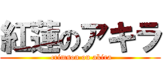 紅蓮のアキラ ( crimson on akira)