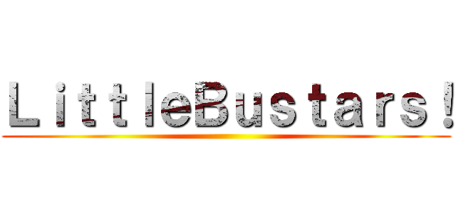 ＬｉｔｔｌｅＢｕｓｔａｒｓ！ ()