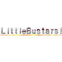 ＬｉｔｔｌｅＢｕｓｔａｒｓ！ ()