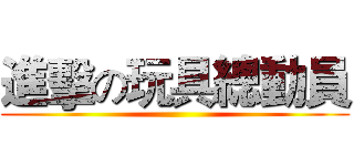 進擊の玩具總動員 ()