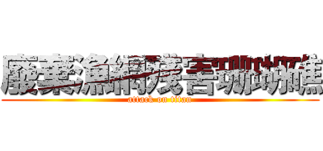 廢棄漁網殘害珊瑚礁 (attack on titan)