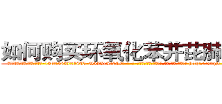 如何购买环氧化苯并芘肺癌药 (如何购买环氧化苯并芘肺癌药【电-186x2687x6963-Q278180069元-吉-药-业】我们做的是长期生意,靠的是老客户长期支持 http://sngk.net/byDO03
)