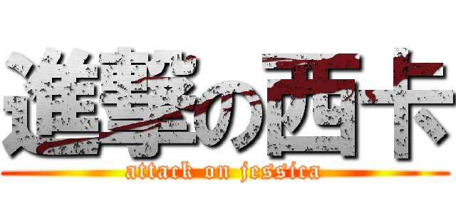 進撃の西卡 (attack on jessica)