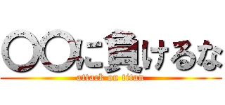 〇〇に負けるな (attack on titan)