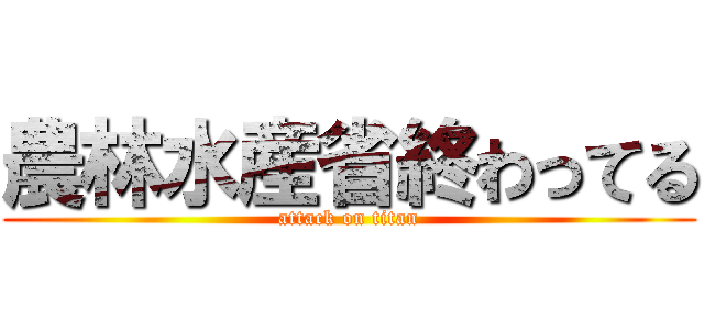 農林水産省終わってる (attack on titan)