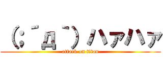 （；´д｀）ハァハァ (attack on titan)