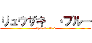 リュウザキ  ・ブルー (Ryuuzaki Burú)