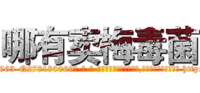 哪有卖梅毒菌 (哪有卖梅毒菌【电-186x2687x6963-Q278180069元-吉-药-业】我们做的是长期生意,靠的是老客户长期支持 http://sngk.net/zlVfCh
)