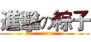 進擊の粽子 (那一天，那一天人類又想起被支配的恐懼)