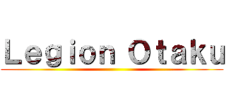 Ｌｅｇｉｏｎ Ｏｔａｋｕ ()
