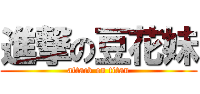 進撃の豆花妹 (attack on titan)
