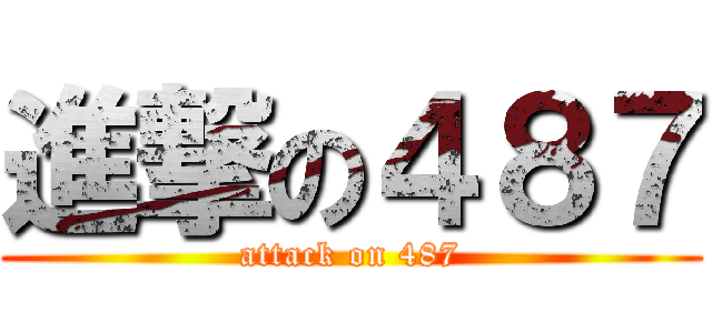 進撃の４８７ (attack on 487)