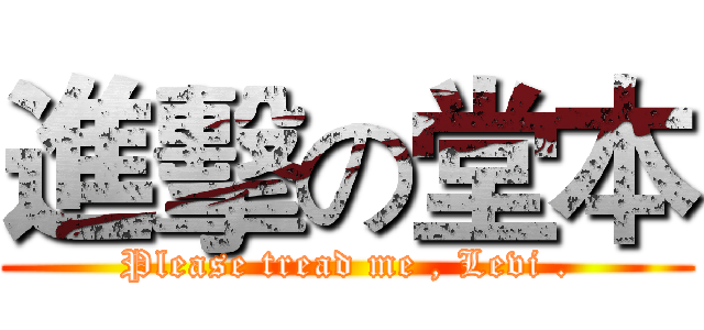 進擊の堂本 (Please tread me , Levi .)