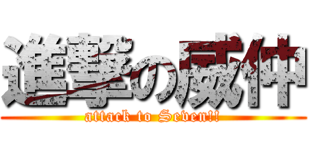 進撃の威仲 (attack to Seven!!)
