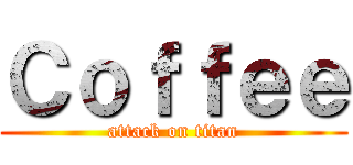 Ｃｏｆｆｅｅ (attack on titan)