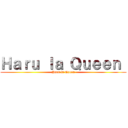 Ｈａｒｕ ｌａ Ｑｕｅｅｎ  (Haru la Queen)