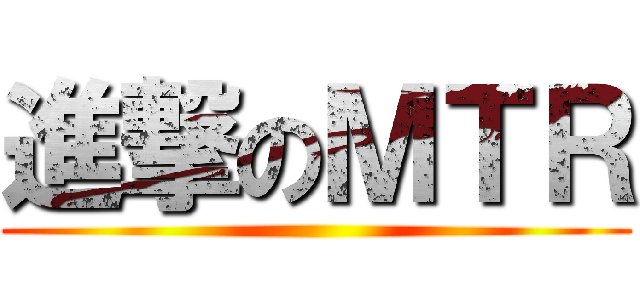 進撃のＭＴＲ ()