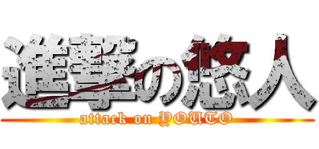 進撃の悠人 (attack on YOUTO)