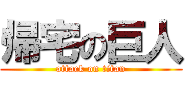帰宅の巨人 (attack on titan)